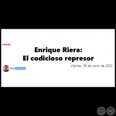 ENRIQUE RIERA: EL CODICIOSO REPRESOR - Por BLAS BRÍTEZ - Viernes, 09 de Junio de 2023